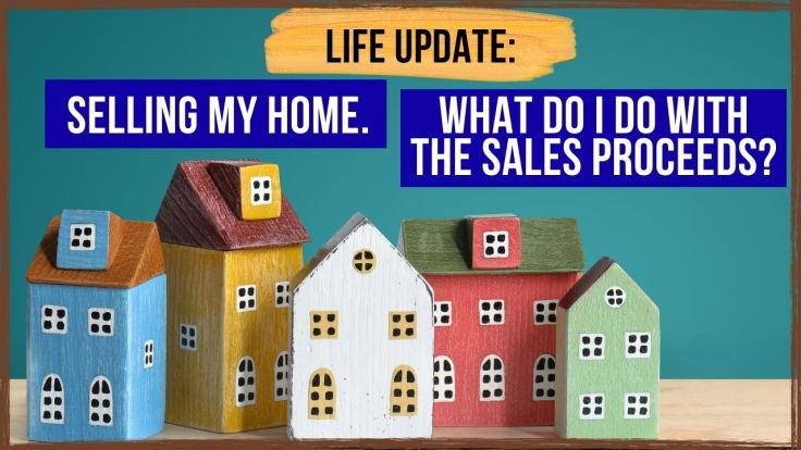 Major Life Update: Selling My Home to live outside of Singapore, What do I do with the sales&nbsp;proceeds?